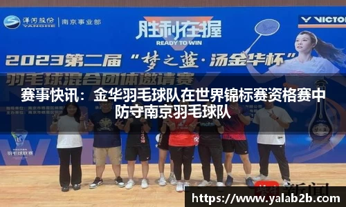 赛事快讯：金华羽毛球队在世界锦标赛资格赛中防守南京羽毛球队