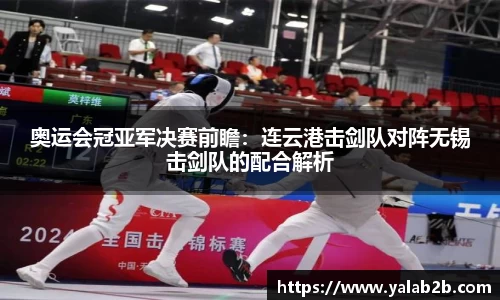 奥运会冠亚军决赛前瞻：连云港击剑队对阵无锡击剑队的配合解析