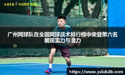 广州网球队在全国网球战术排行榜中荣登第六名展现实力与潜力